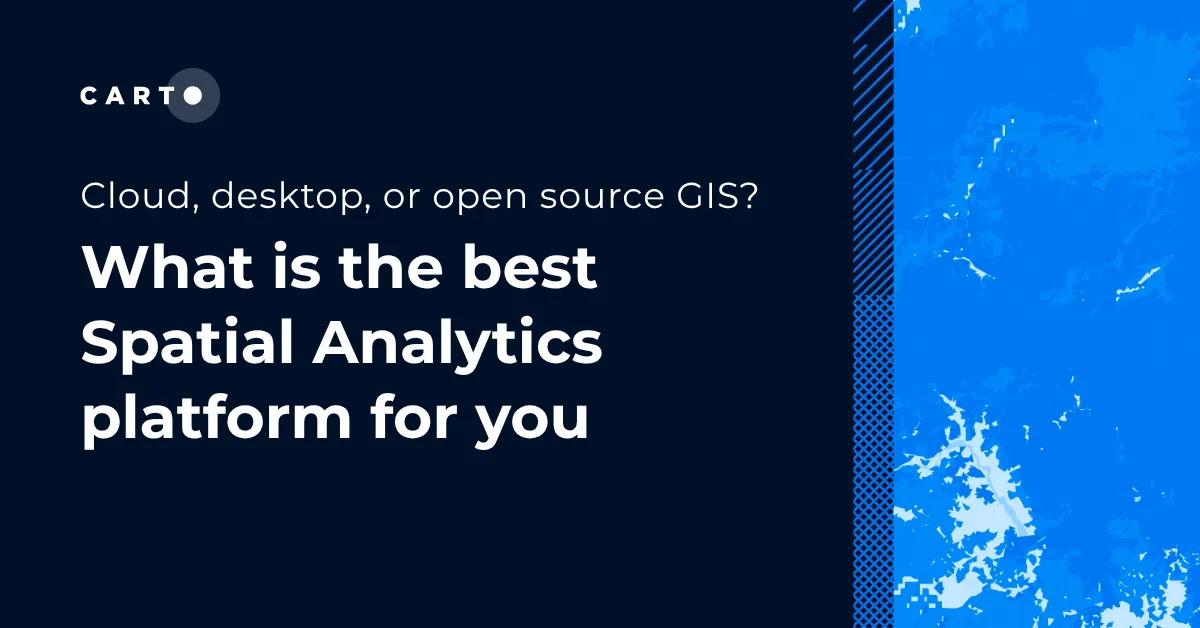 Cloud, desktop, or open source GIS? What is the best spatial analytics platform for you