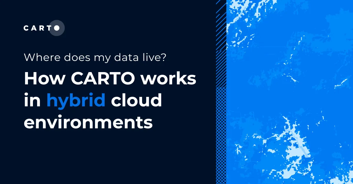 Where does my data live? How CARTO works in hybrid cloud environments