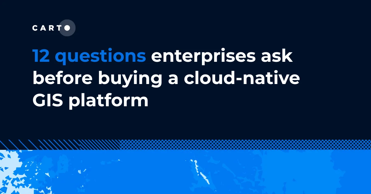 The 12 questions enterprises ask before buying a cloud-native GIS platform