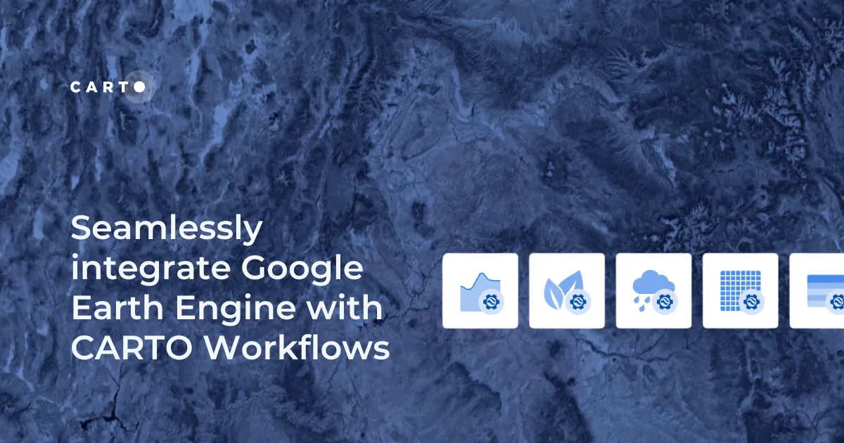 Seamlessly integrate Google Earth Engine with CARTO Workflows